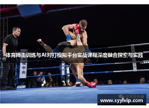 体育搏击训练与AI对打模拟平台实战课程深度融合探索与实践